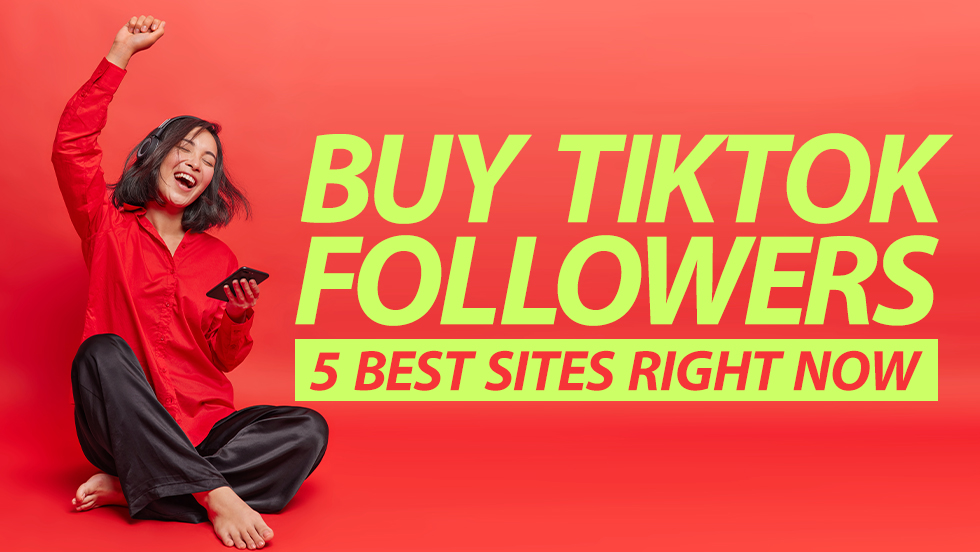 5 Best Sites to Buy TikTok Followers Right Now