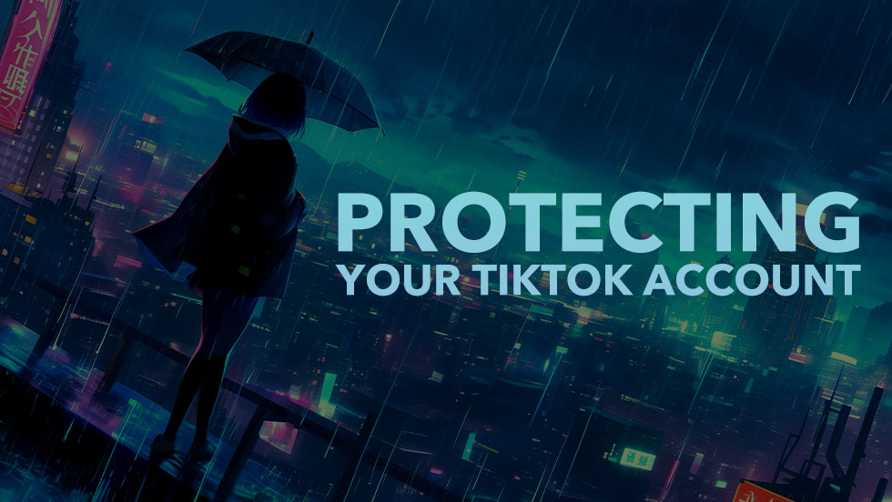 7 Important Tips to Protect Your TikTok Account